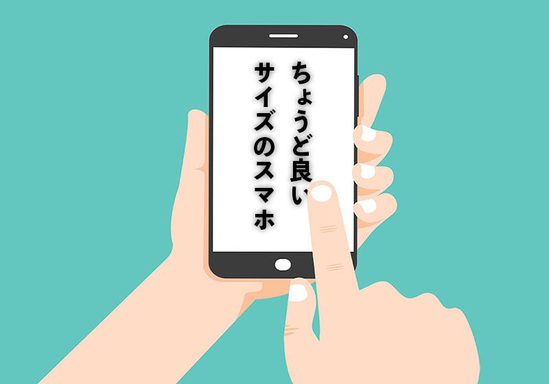 ちょうど良いサイズのスマホ